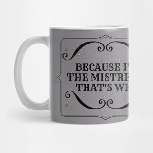 BECAUSE I'M THE MISTRESS Mug